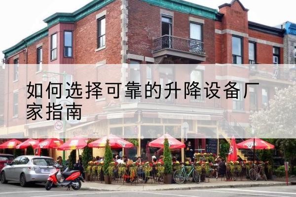 称多电动升降机厂家-如何选择可靠的升降设备厂家指南