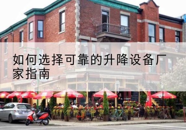 称多电动升降机厂家-如何选择可靠的升降设备厂家指南